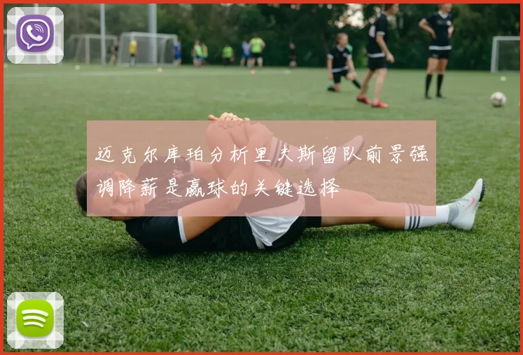迈克尔库珀分析里夫斯留队前景强调降薪是赢球的关键选择